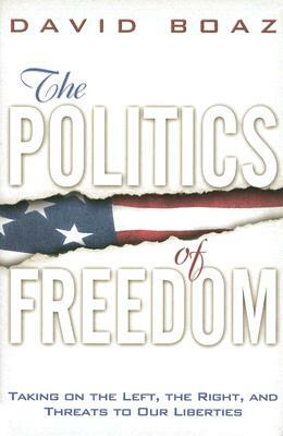 The Politics of Freedom: Taking on the Left, the Right and Threats to Our Liberties: Liberties by David Boaz