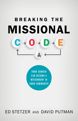 Breaking the Missional Code: Your Church Can Become a Missionary in Your Community by David Putman, Ed Stetzer