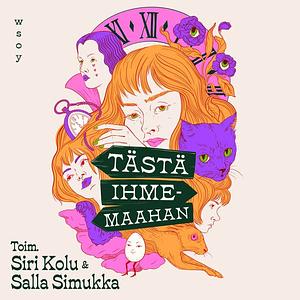 Tästä Ihmemaahan by Siri Kolu, Salla Simukka, Hannele Mikaela Taivassalo, Juuli Niemi, Siiri Enoranta, Anniina Mikama, Tommi Kinnunen, Dess Terentjeva, Akseli Heikkilä, Marisha Rasi-Koskinen, Jani Nieminen