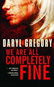 We Are All Completely Fine by Daryl Gregory