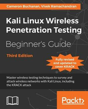 Kali Linux Wireless Penetration Testing Beginner's Guide - Third Edition: Master wireless testing techniques to survey and attack wireless networks wi by Cameron Buchanan, Vivek Ramachandran