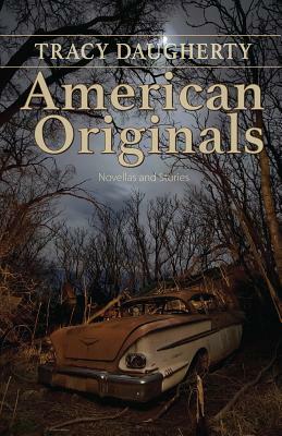 American Originals: Novellas and Stories by Tracy Daugherty