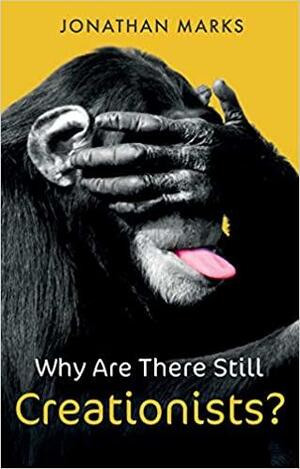 Why Are There Still Creationists?: Human Evolution and the Ancestors by Jonathan Marks