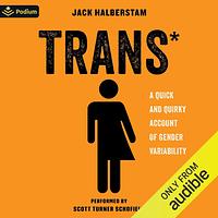 Trans, Volume 3: A Quick and Quirky Account of Gender Variability by Jack Halberstam