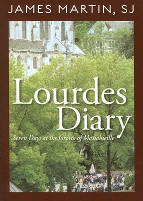 Lourdes Diary: Seven Days at the Grotto of Massabieille by James Martin