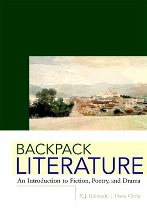 Backpack Literature: An Introduction to Fiction, Poetry, and Drama by X.J. Kennedy, Dana Gioia