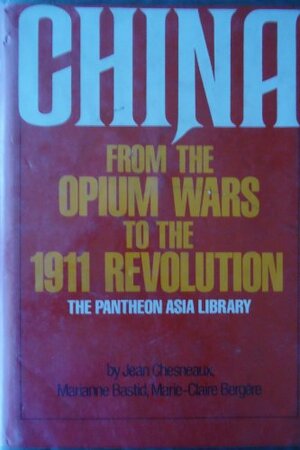 China from the Opium Wars to the 1911 Revolution by Jean Chesneaux