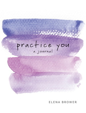 Practice You: A Journal by Elena Brower