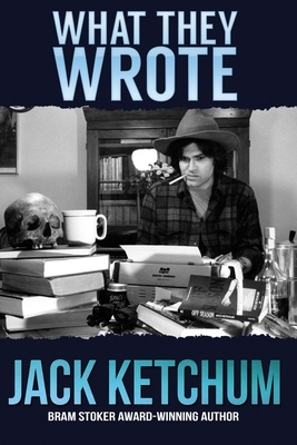 What They Wrote: In Praise of Dark Fiction by Jack Ketchum