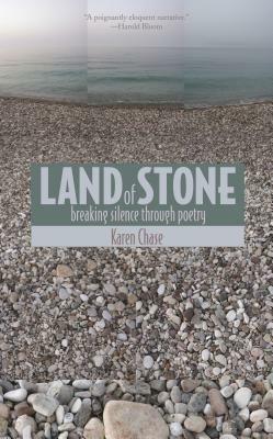 Land of Stone: Breaking Silence Through Poetry by Karen Chase