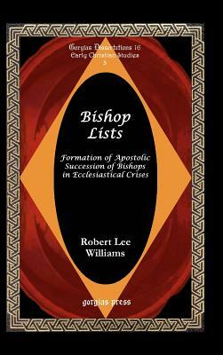 Bishop Lists: Formation of Apostolic Succession of Bishops in Ecclesiastical Crises by Robert Lee Williams, R. L. Williams