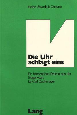 Die Uhr Schlaegt Eins: Ein Historisches Drama Aus Der Gegenwart by Carl Zuckmayer by Helen Swediuk-Cheyne, Carl Zuckmayer