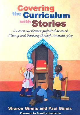 Covering the Curriculum with Stories: Six Cross-Curricular Projects That Teach Literacy and Thinking Through Dramatic Play [With CD] by Sharon Ginnis, Paul Ginnis