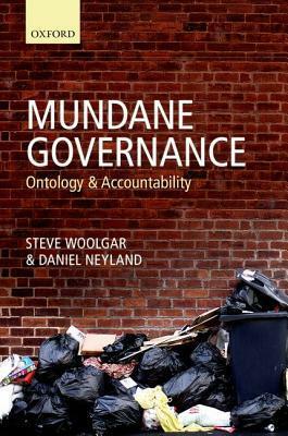 Mundane Governance: Ontology and Accountability by Daniel Neyland, Steve Woolgar
