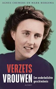 Verzetsvrouwen: een onderbelichte geschiedenis by Agnes Cremers, Mark Bergsma