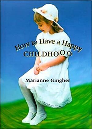 How to Have a Happy Childhood by Marianne Gingher