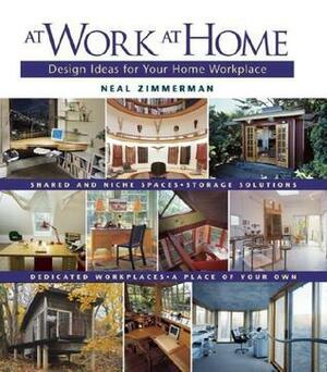 At Work at Home: Design Ideas for Your Home Workplace by Neal Zimmerman