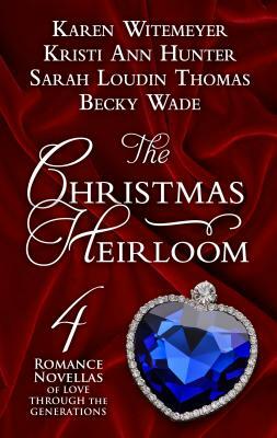 The Christmas Heirloom: Four Romance Novellas of Love Through the Generations by Karen Witemeyer, Sarah Loudin Thomas, Kristi Ann Hunter