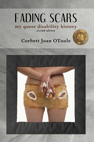 Fading Scars: My Queer Disability History, 2nd edition by Corbett Joan OToole