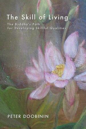 The Skill of Living:The Buddha's Path for Developing Skillful Qualities by Peter Doobinin
