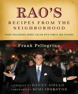 Rao's Recipes from the Neighborhood: Frank Pelligrino Cooks Italian with Family and Friends by Frank Pellegrino