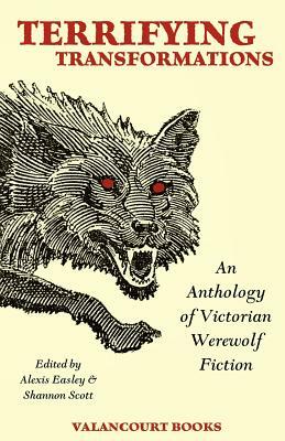 Terrifying Transformations: An Anthology of Victorian Werewolf Fiction, 1838-1896 by Bram Stoker, Rudyard Kipling, Arthur Conan Doyle