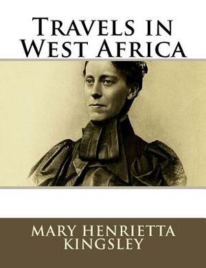 Travels in West Africa by Mary Henrietta Kingsley