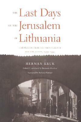 The Last Days of the Jerusalem of Lithuania: Chronicles from the Vilna Ghetto and the Camps, 1939-1944 by Barbara Harshav, Herman Kruk, Benjamin Harshav