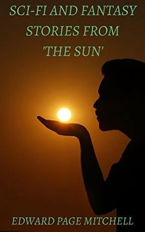 Sci-Fi and Fantasy Stories From 'The Sun by Edward Page Mitchell