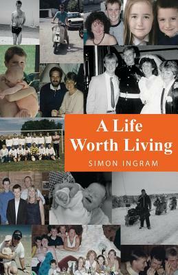 A Life Worth Living by Simon Ingram