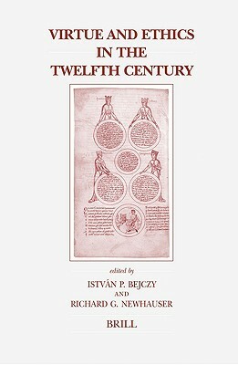 Virtue and Ethics in the Twelfth Century by István Bejczy, Richard Newhauser