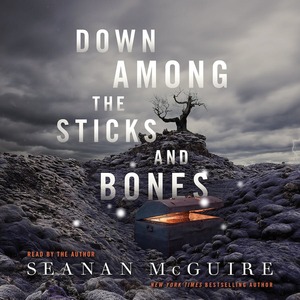 Down Among the Sticks and Bones by Seanan McGuire