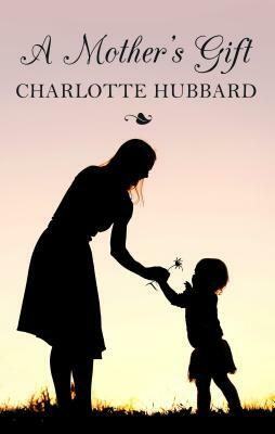 A Mother's Gift by Charlotte Hubbard