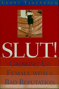 Slut!: Growing Up Female with a Bad Reputation by Leora Tanenbaum