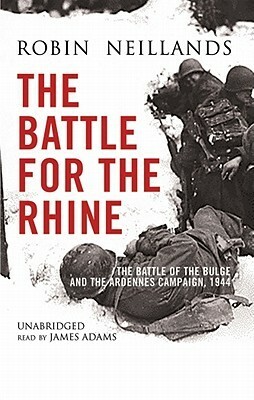 The Battle For The Rhine, 1944 by Robin Neillands