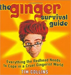 The Ginger Survival Guide: Everything the Redhead Needs to Cope in a Cruel Gingerist World by Tim Collins