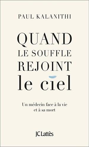 Quand le souffle rejoint le ciel by Paul Kalanithi