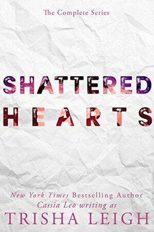 Shattered Hearts: The Complete Series: A Young Adult Coming of Age Romance (Shattered Hearts Series by Trisha Leigh, Cassia Leo