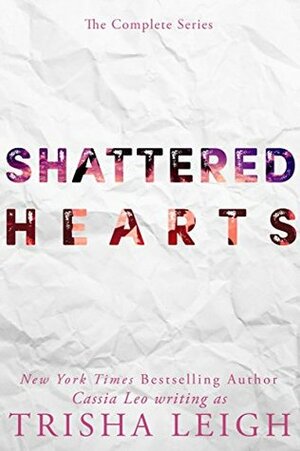 Shattered Hearts: The Complete Series: A Young Adult Coming of Age Romance (Shattered Hearts Series by Cassia Leo, Trisha Leigh