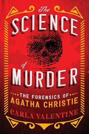 The Science of Murder: The Forensics of Agatha Christie by Carla Valentine