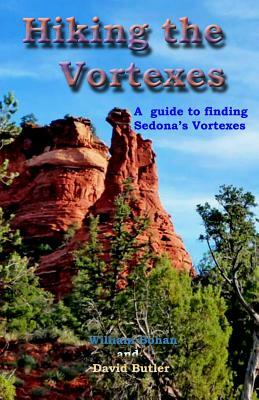 Hiking the Vortexes: An easy-to use guide for finding and understanding Sedona's vortexes by William Bohan, David Butler