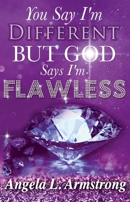 You Say I'm Different, But God Says I'm Flawless by Angela Armstrong