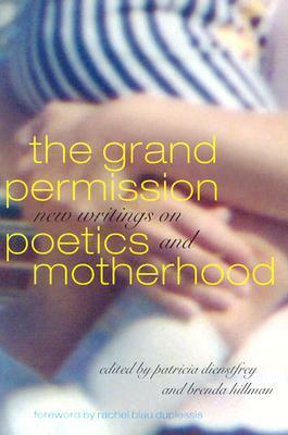 The Grand Permission: New Writings on Poetics and Motherhood by Rachel Blau DuPlessis, Patricia Dienstfrey, Brenda Hillman