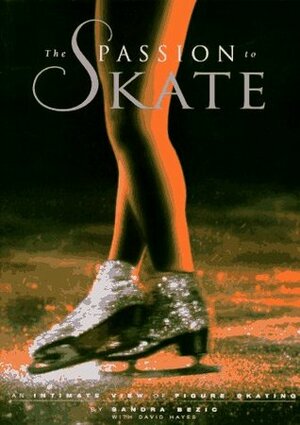 The Passion to Skate by David Hayes, Sandra Bezic