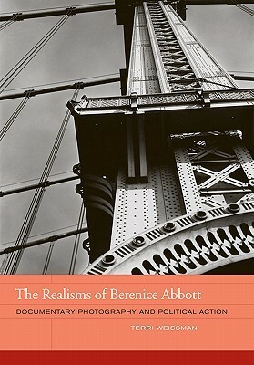 The Realisms of Berenice Abbott: Documentary Photography and Political Action by Terri Weissman