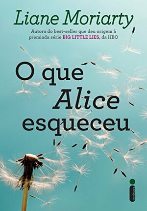 O que Alice Esqueceu by Liane Moriarty