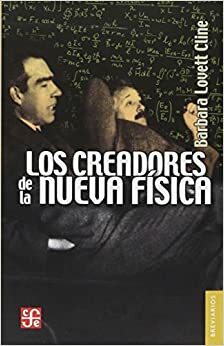 Los creadores de la nueva física. Los físicos y la teoría cuántica by Barbara Lovett Cline