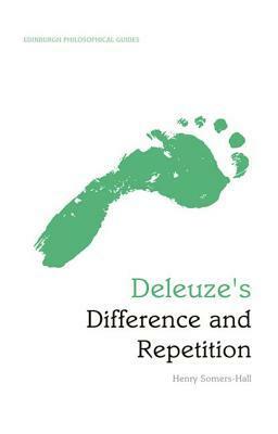 Deleuze's Difference and Repetition: An Edinburgh Philosophical Guide by Henry Somers-Hall