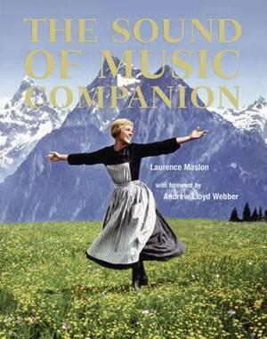 The Sound of Music Companion: From Stage to Screen and Back Again by Laurence Maslon, Really Useful Group Ltd, Really Useful Group Ltd. Staff