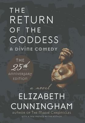 The Return of the Goddess: A Divine Comedy [25th Anniversary Edition] by Elizabeth Cunningham